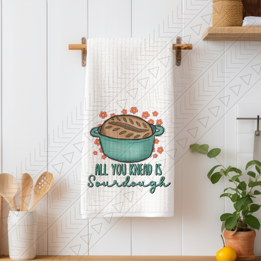 All You Knead Is Sourdough *Kitchen Towel* Kitchen Towel