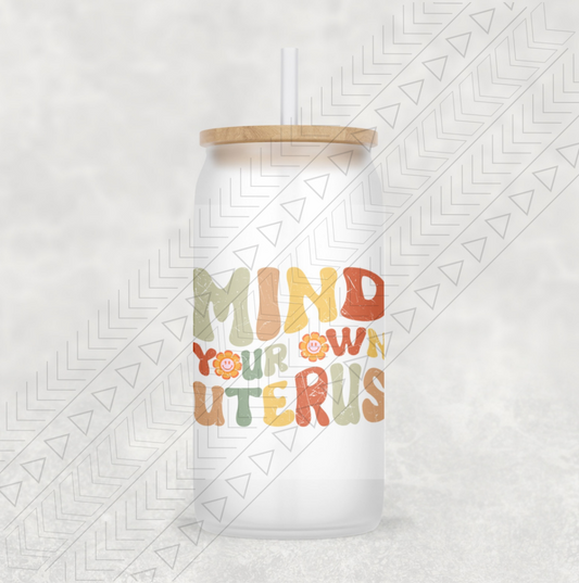 Mind Your Own Uterus Glass Can